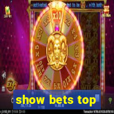 show bets top